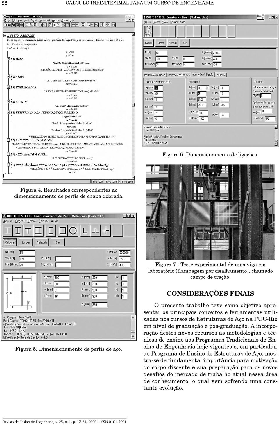 O presente trabalho teve como objetivo apresentar os principais conceitos e ferramentas utilizadas nos cursos de Estruturas de Aço na PUC-Rio em nível de graduação e pós-graduação.