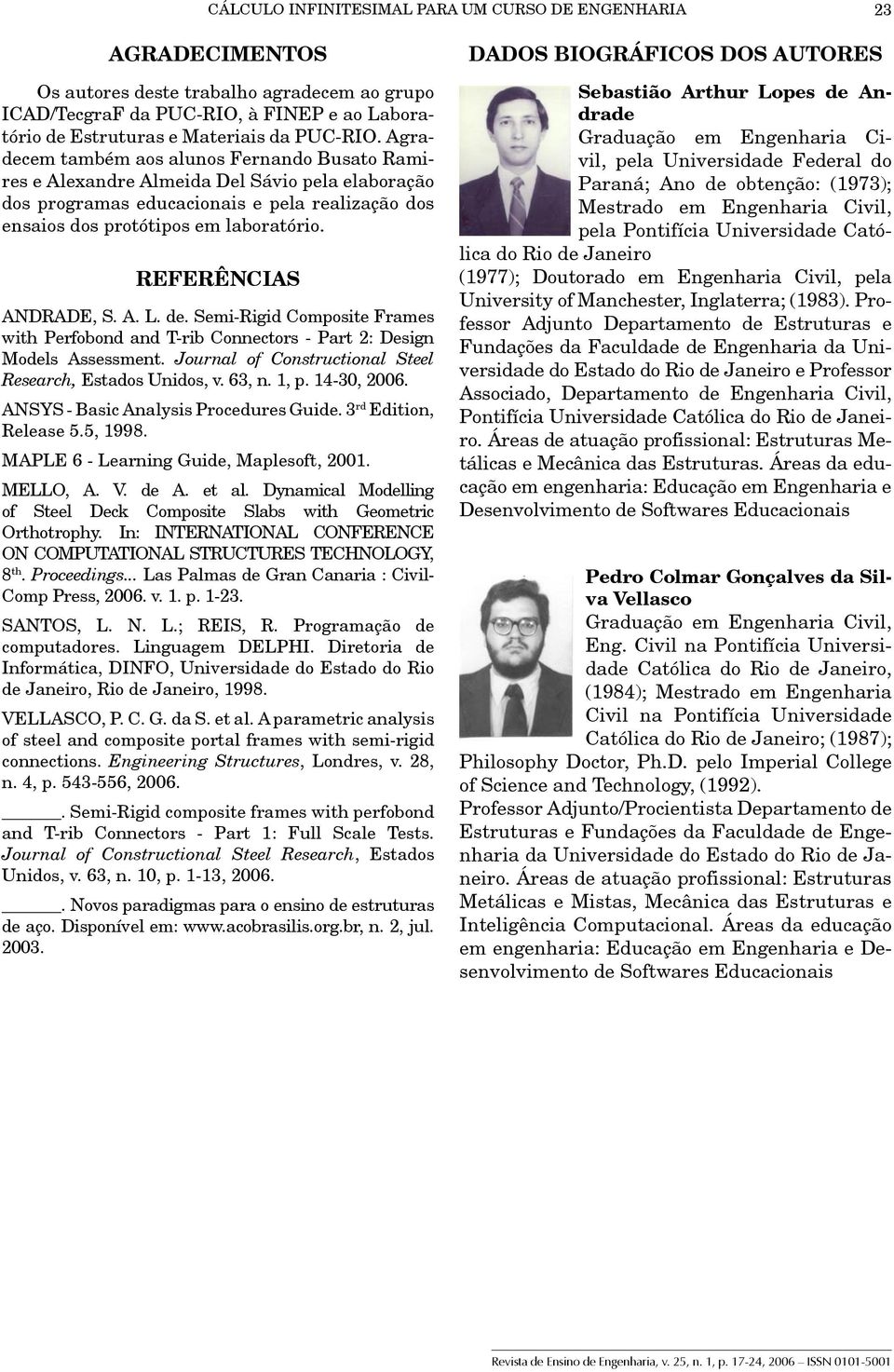 REFERÊNCIAS ANDRADE, S. A. L. de. Semi-Rigid Composite Frames with Perfobond and T-rib Connectors - Part 2: Design Models Assessment. Journal of Constructional Steel Research, Estados Unidos, v.