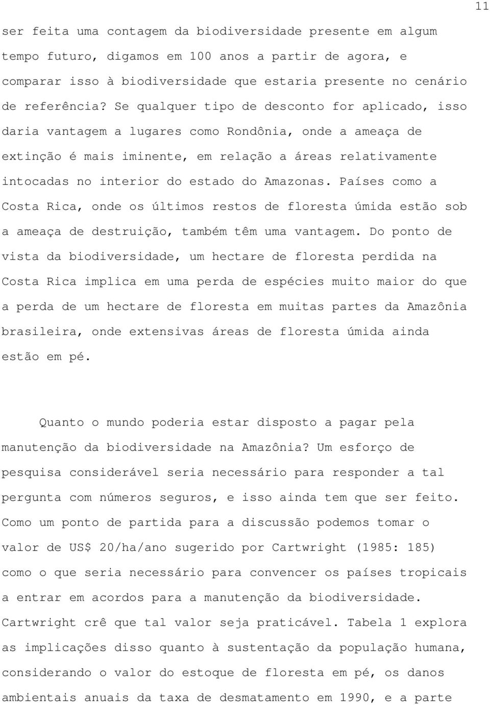 Amazonas. Países como a Costa Rica, onde os últimos restos de floresta úmida estão sob a ameaça de destruição, também têm uma vantagem.