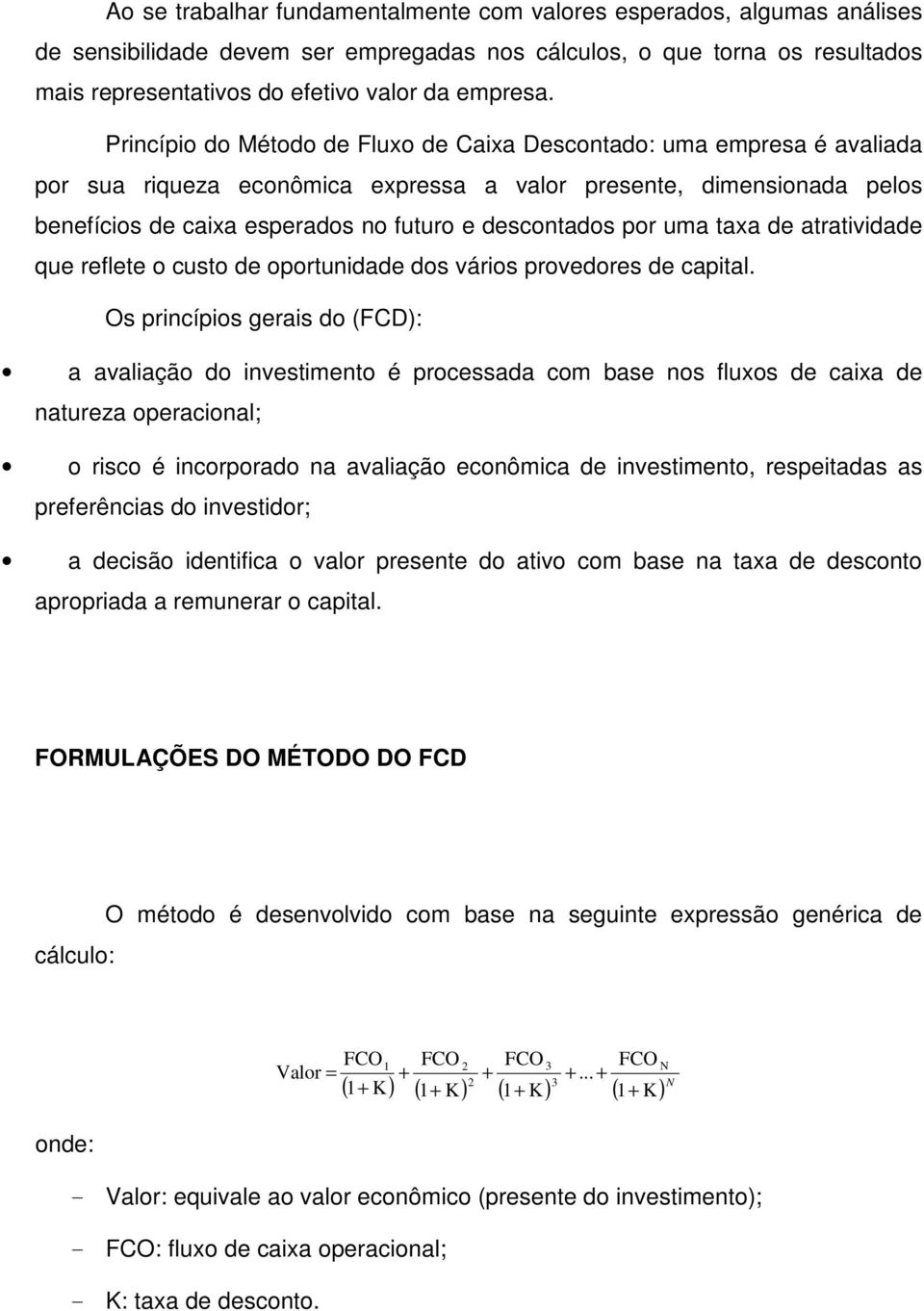 por uma taxa de atratividade que reflete o custo de oportunidade dos vários provedores de capital.