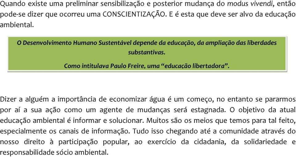 Dizer a alguém a importância de economizar água é um começo, no entanto se pararmos por aí a sua ação como um agente de mudanças será estagnada.