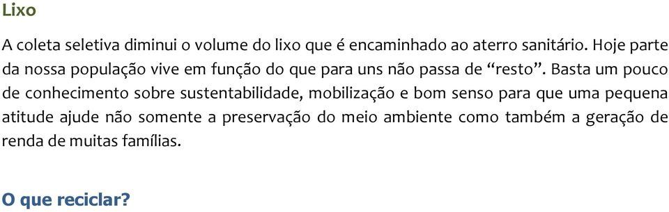 Basta um pouco de conhecimento sobre sustentabilidade, mobilização e bom senso para que uma