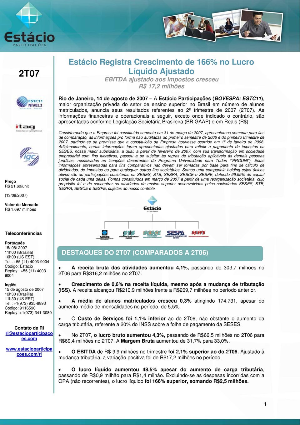 As informações financeiras e operacionais a seguir, exceto onde indicado o contrário, são apresentadas conforme Legislação Societária Brasileira (BR GAAP) e em Reais (R$).