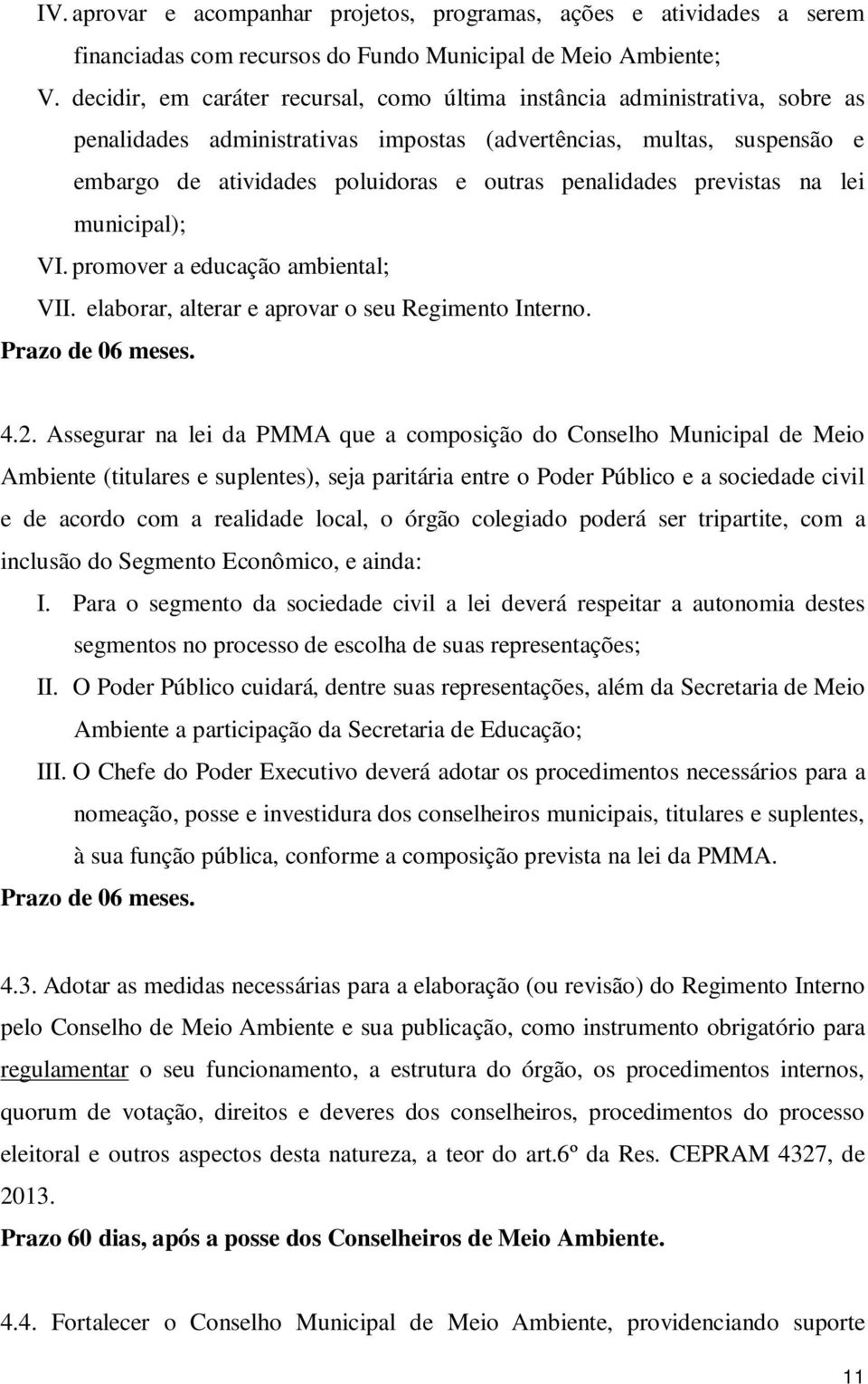 penalidades previstas na lei municipal); VI. promover a educação ambiental; VII. elaborar, alterar e aprovar o seu Regimento Interno. Prazo de 06 meses. 4.2.