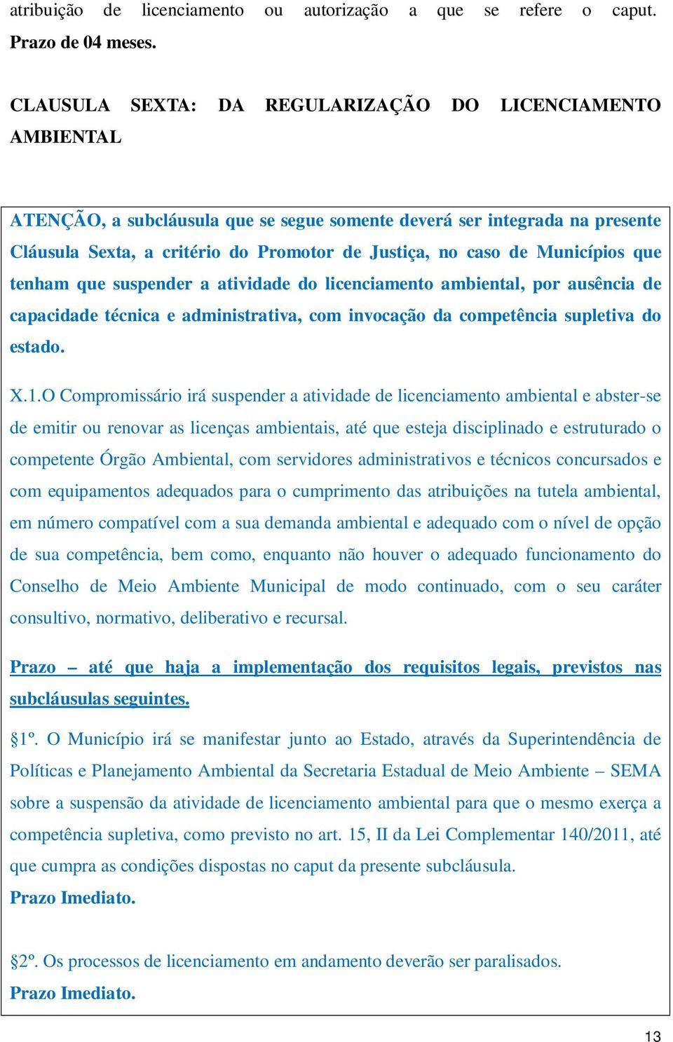 Municípios que tenham que suspender a atividade do licenciamento ambiental, por ausência de capacidade técnica e administrativa, com invocação da competência supletiva do estado. X.1.