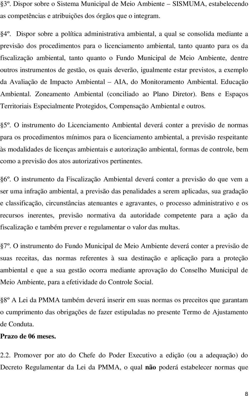 quanto o Fundo Municipal de Meio Ambiente, dentre outros instrumentos de gestão, os quais deverão, igualmente estar previstos, a exemplo da Avaliação de Impacto Ambiental AIA, do Monitoramento