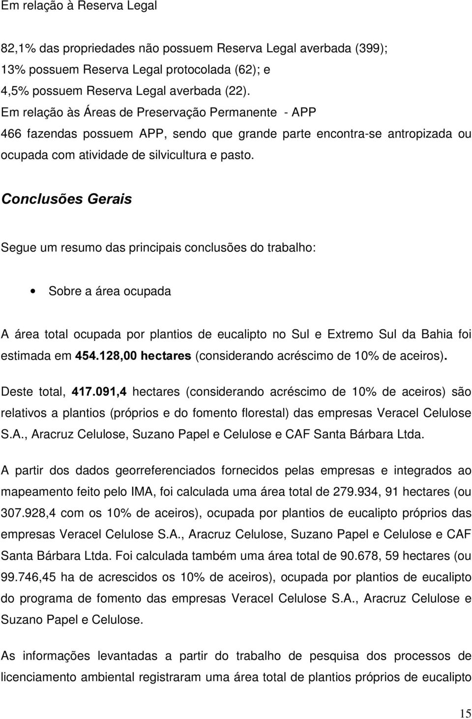 &RQFOXV}HV*HUDLV Segue um resumo das principais conclusões do trabalho: Sobre a área ocupada A área total ocupada por plantios de eucalipto no Sul e Extremo Sul da Bahia foi estimada em