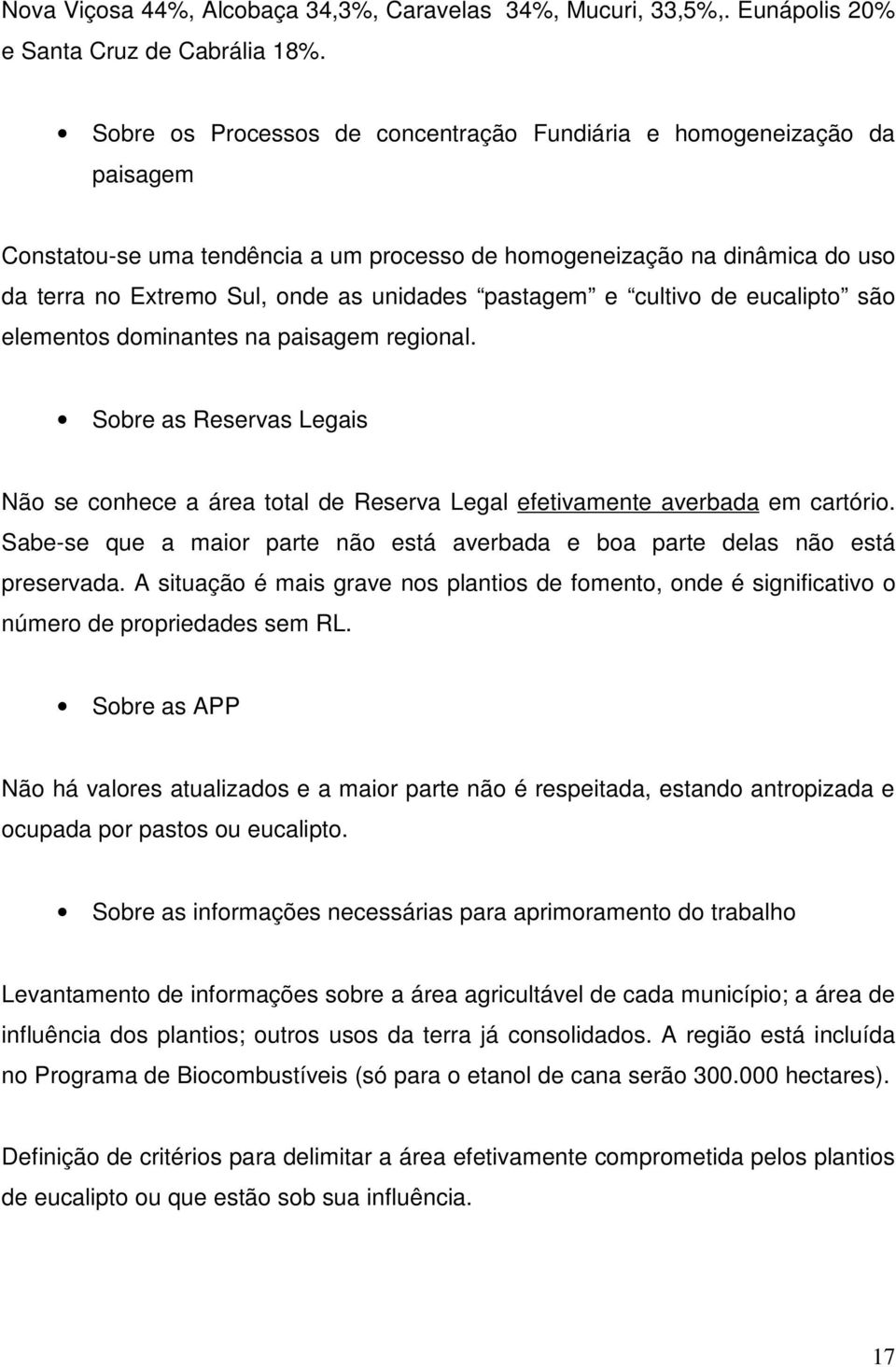 pastagem e cultivo de eucalipto são elementos dominantes na paisagem regional. Sobre as Reservas Legais Não se conhece a área total de Reserva Legal efetivamente averbada em cartório.