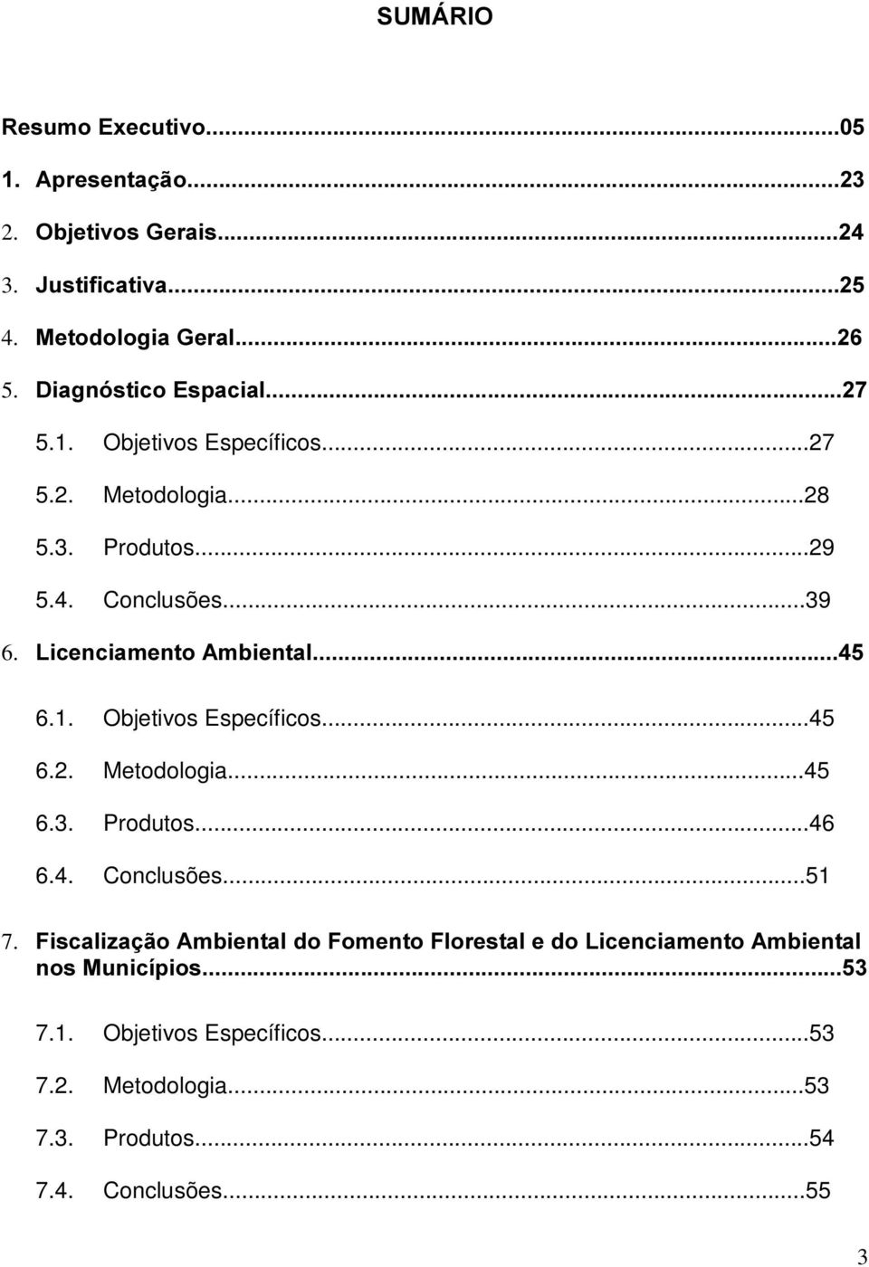 Objetivos Específicos...45 6.2. Metodologia...45 6.3. Produtos...46 6.4. Conclusões...51 7.