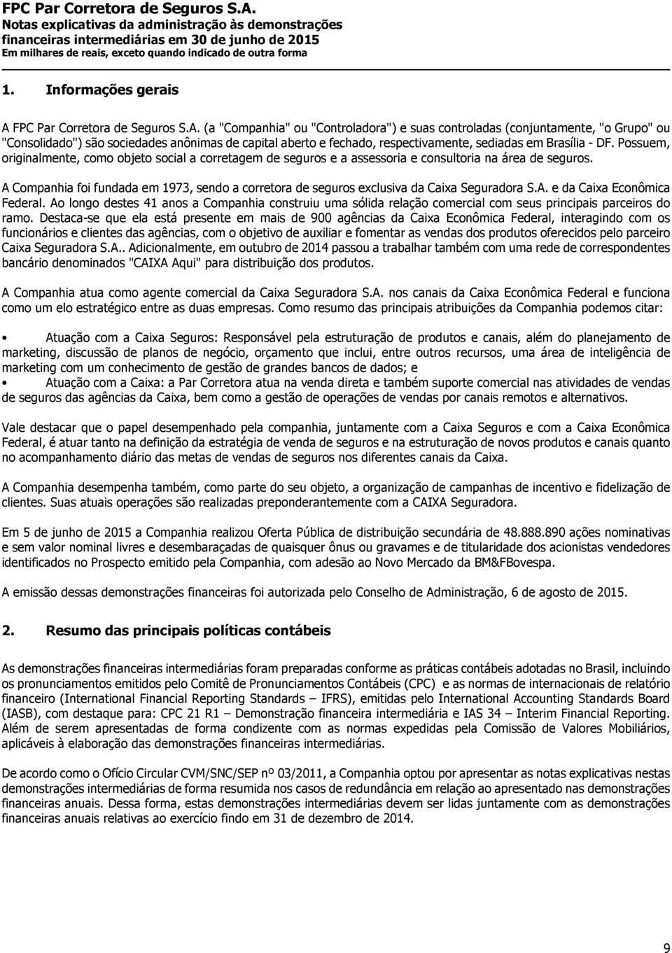 (a "Companhia" ou "Controladora") e suas controladas (conjuntamente, "o Grupo" ou "Consolidado") são sociedades anônimas de capital aberto e fechado, respectivamente, sediadas em Brasília - DF.