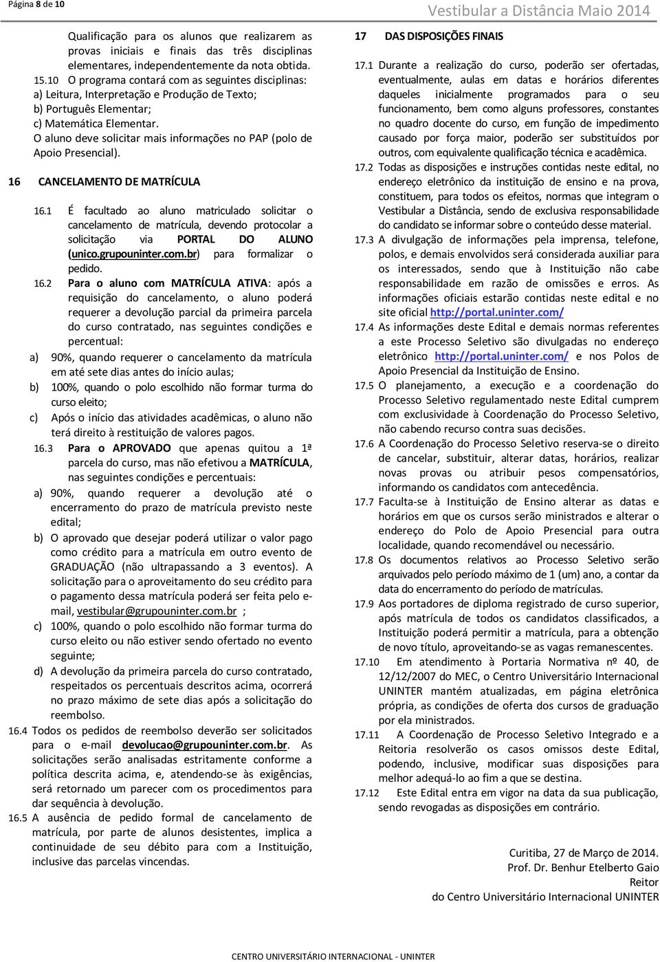 O aluno deve solicitar mais informações no PAP (polo de Apoio Presencial). 16 CANCELAMENTO DE MATRÍCULA 16.