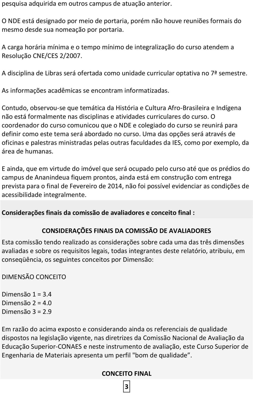 As informações acadêmicas se encontram informatizadas.