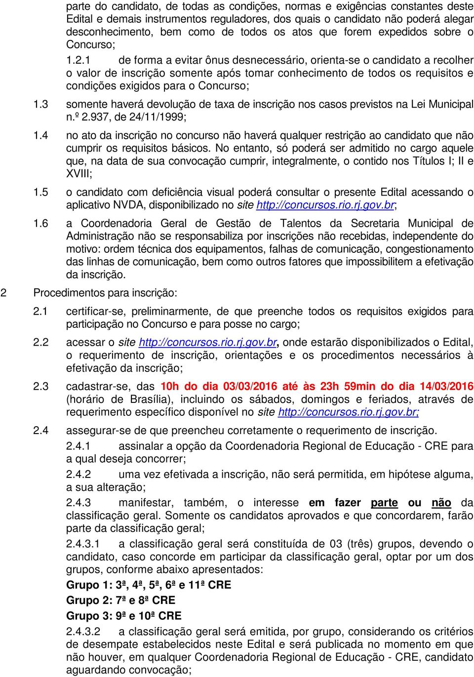 1 de forma a evitar ônus desnecessário, orienta-se o candidato a recolher o valor de inscrição somente após tomar conhecimento de todos os requisitos e condições exigidos para o Concurso; 1.