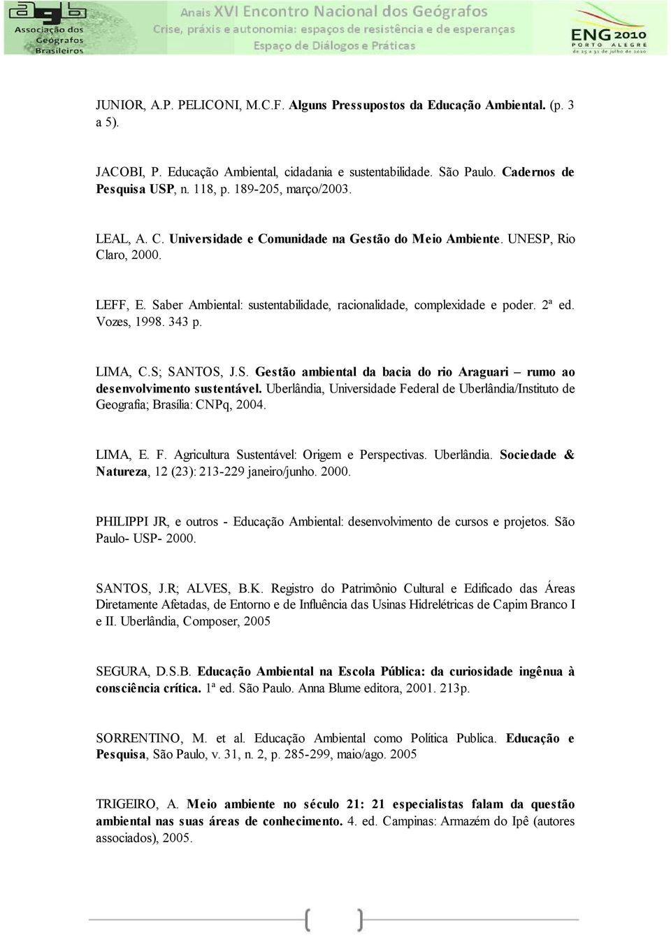 Vozes, 1998. 343 p. LIMA, C.S; SANTOS, J.S. Gestão ambiental da bacia do rio Araguari rumo ao desenvolvimento sustentável.