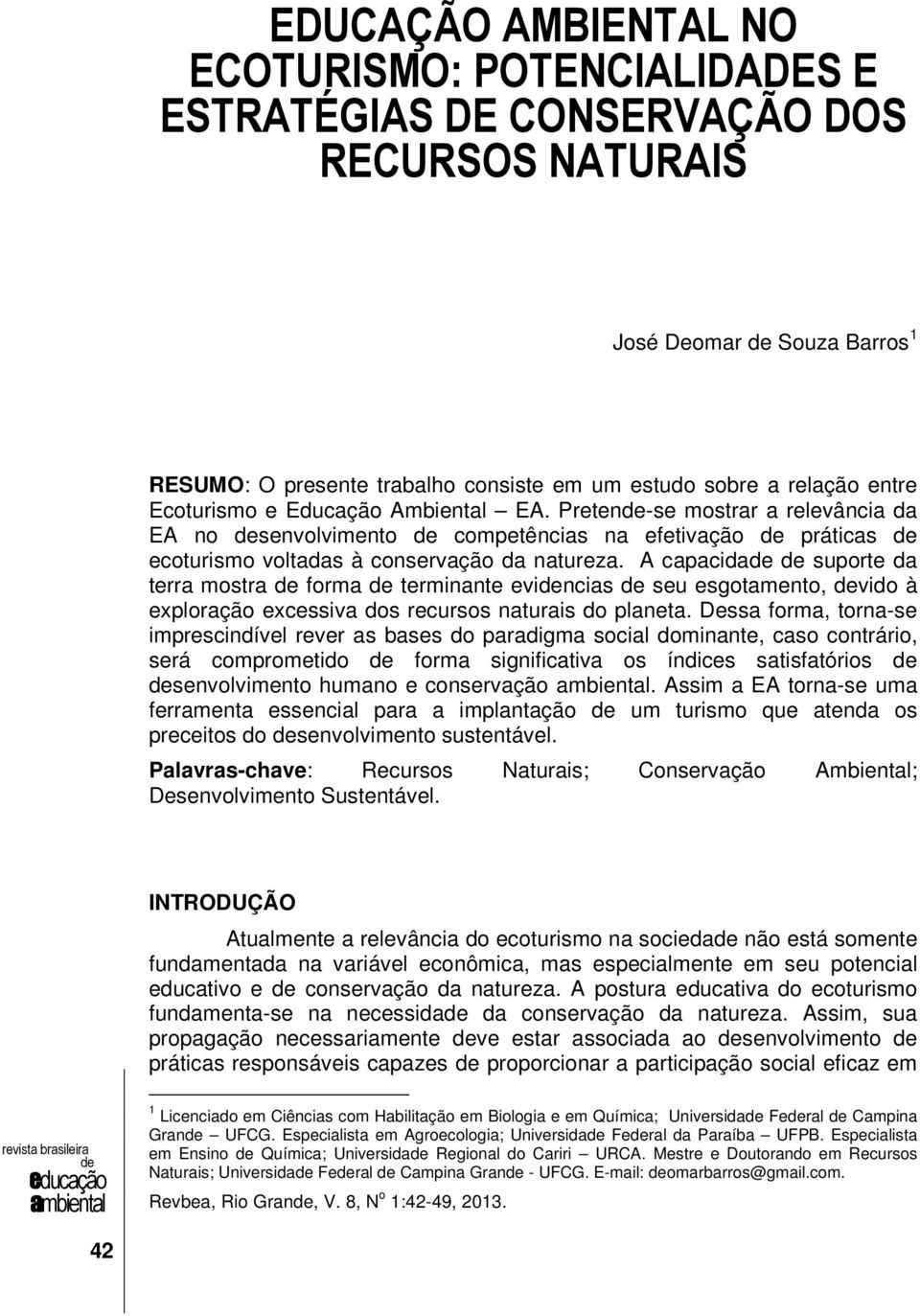 A capacida suporte da terra mostra forma terminante evincias seu esgotamento, vido à exploração excessiva dos recursos naturais do planeta.