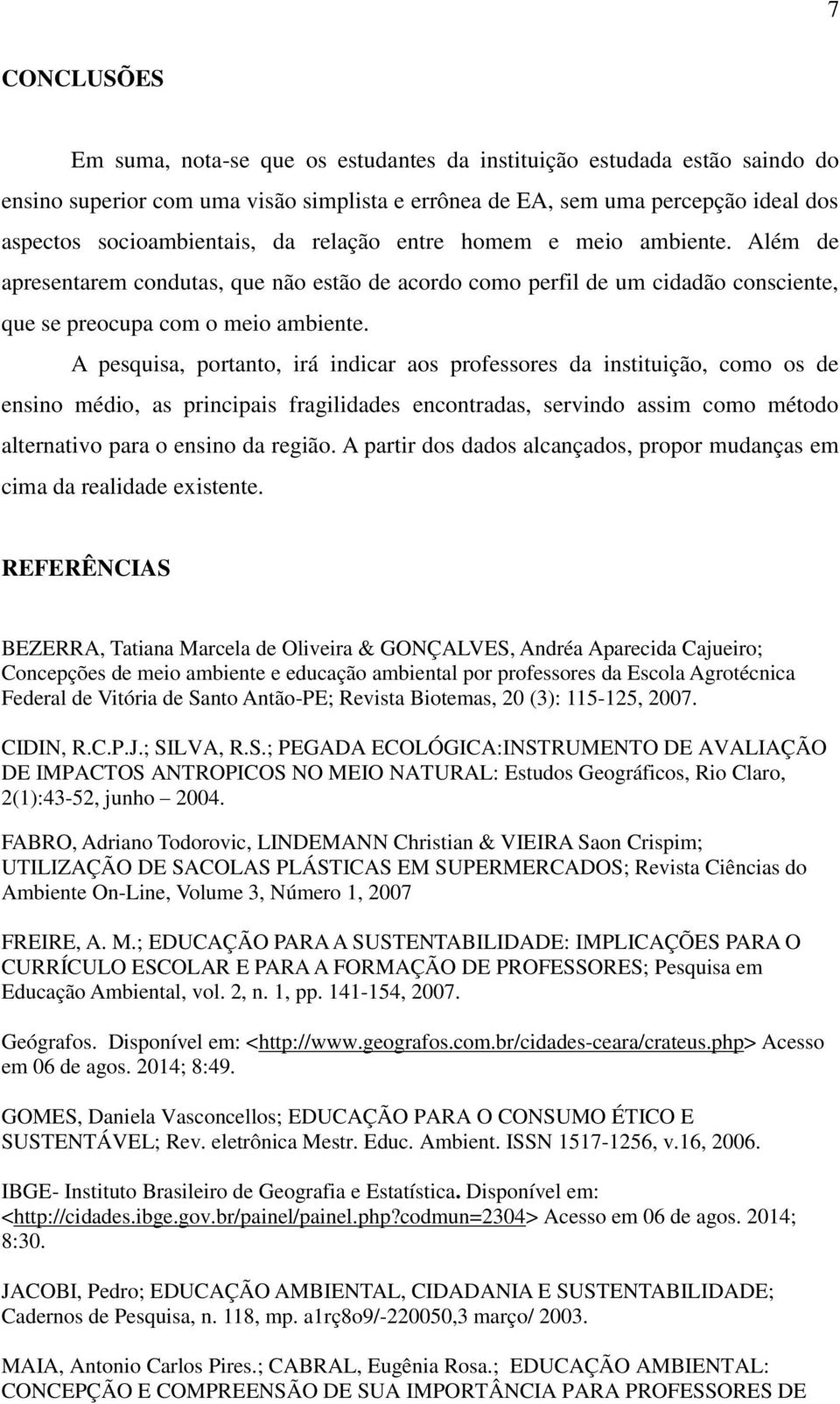 A pesquisa, portanto, irá indicar aos professores da instituição, como os de ensino médio, as principais fragilidades encontradas, servindo assim como método alternativo para o ensino da região.