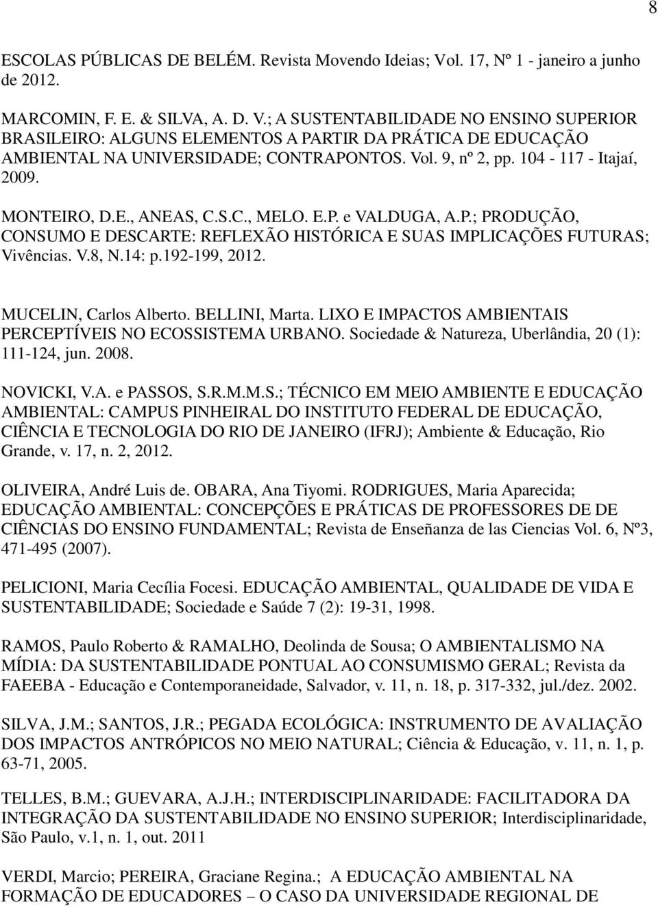 14: p.192-199, 2012. MUCELIN, Carlos Alberto. BELLINI, Marta. LIXO E IMPACTOS AMBIENTAIS PERCEPTÍVEIS NO ECOSSISTEMA URBANO. Sociedade & Natureza, Uberlândia, 20 (1): 111-124, jun. 2008. NOVICKI, V.A. e PASSOS, S.