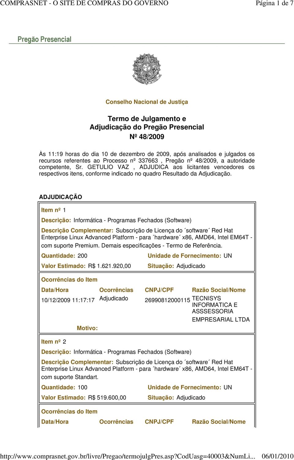 GETULIO VAZ, ADJUDICA aos licitantes vencedores os respectivos itens, conforme indicado no quadro Resultado da Adjudicação.