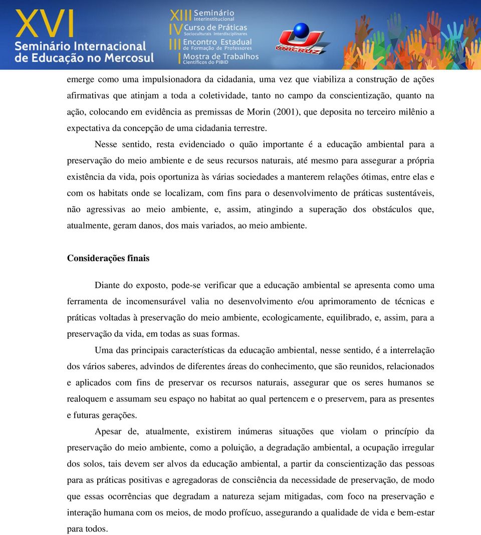 Nesse sentido, resta evidenciado o quão importante é a educação ambiental para a preservação do meio ambiente e de seus recursos naturais, até mesmo para assegurar a própria existência da vida, pois