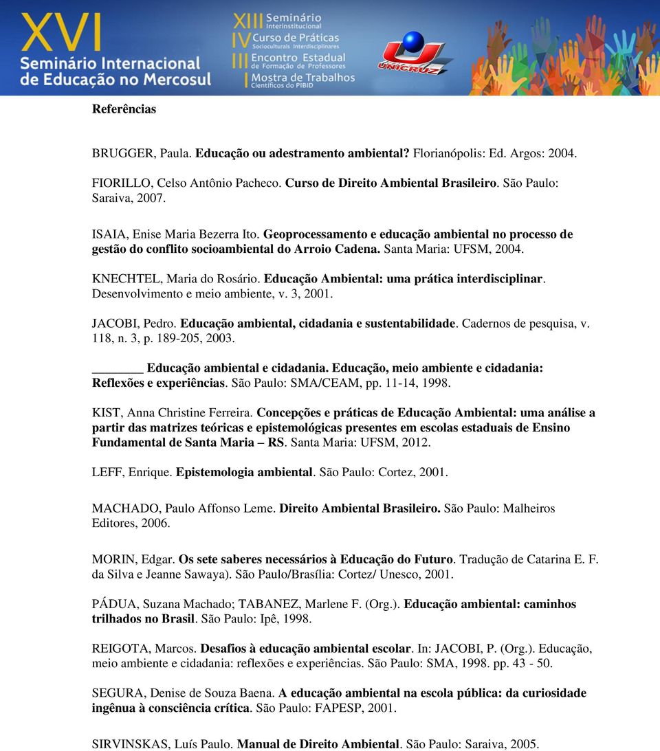 Educação Ambiental: uma prática interdisciplinar. Desenvolvimento e meio ambiente, v. 3, 2001. JACOBI, Pedro. Educação ambiental, cidadania e sustentabilidade. Cadernos de pesquisa, v. 118, n. 3, p.