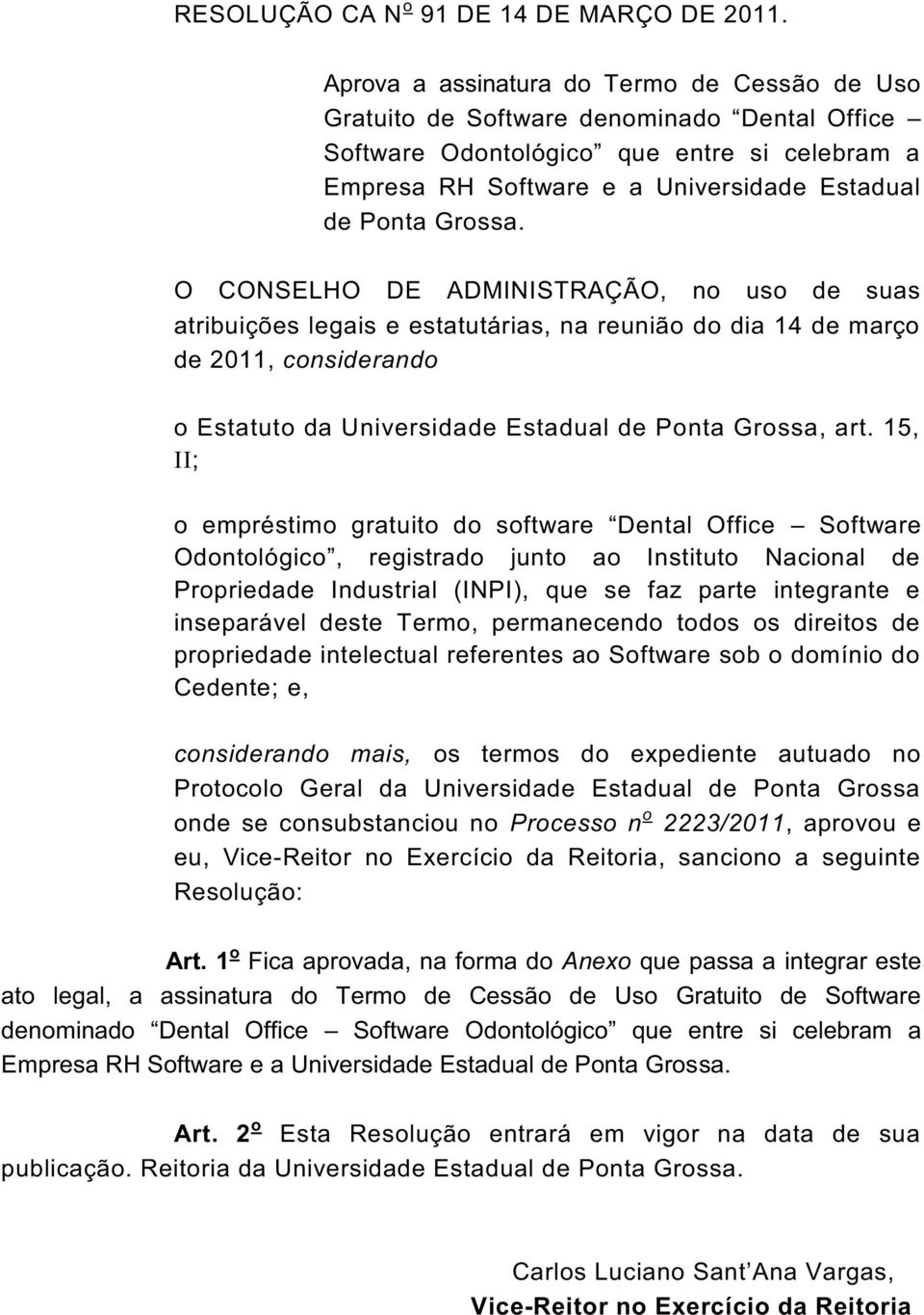 O CONSELHO DE ADMINISTRAÇÃO, no uso de suas atribuições legais e estatutárias, na reunião do dia 14 de março de 2011, considerando o Estatuto da Universidade Estadual de Ponta Grossa, art.