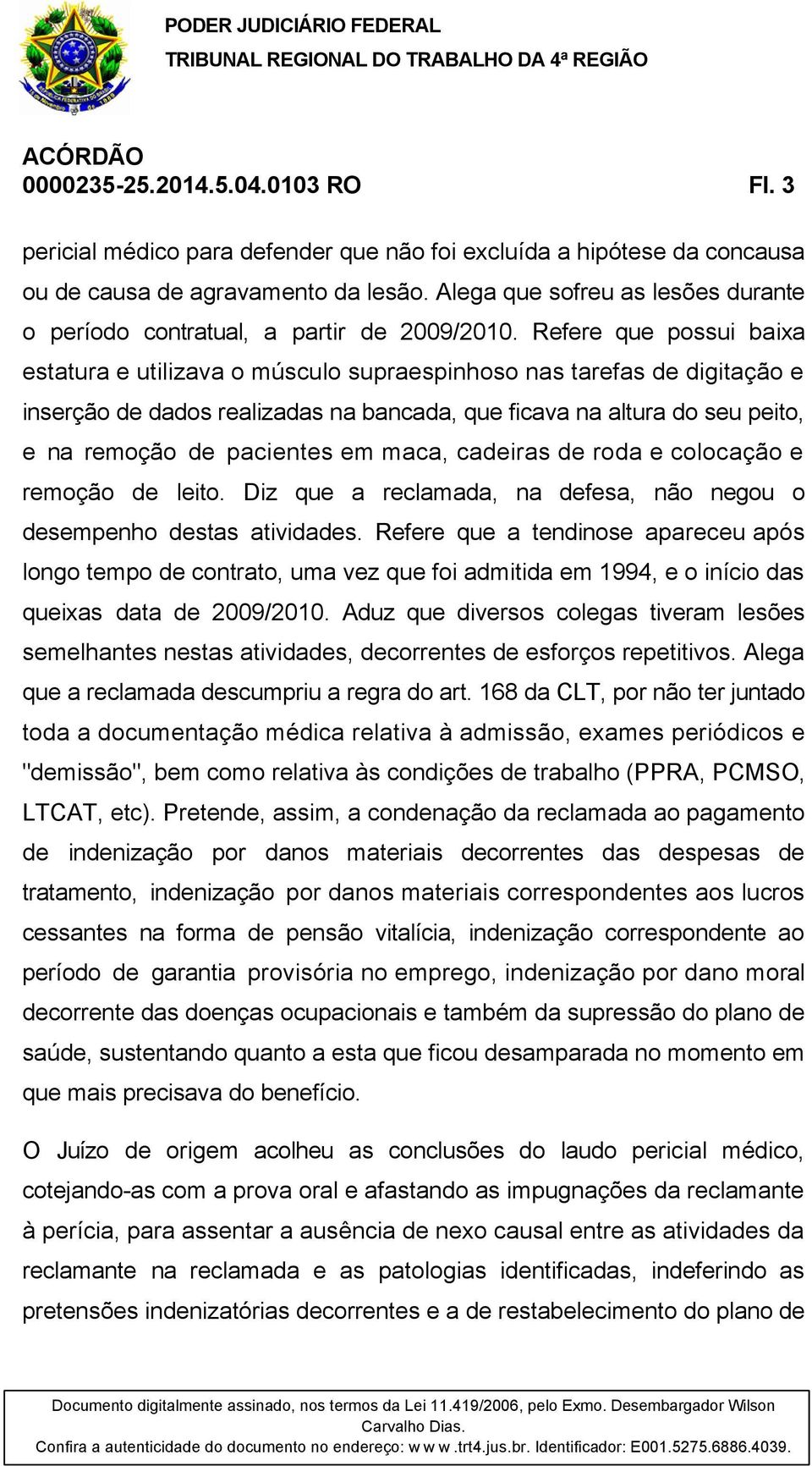 Refere que possui baixa estatura e utilizava o músculo supraespinhoso nas tarefas de digitação e inserção de dados realizadas na bancada, que ficava na altura do seu peito, e na remoção de pacientes