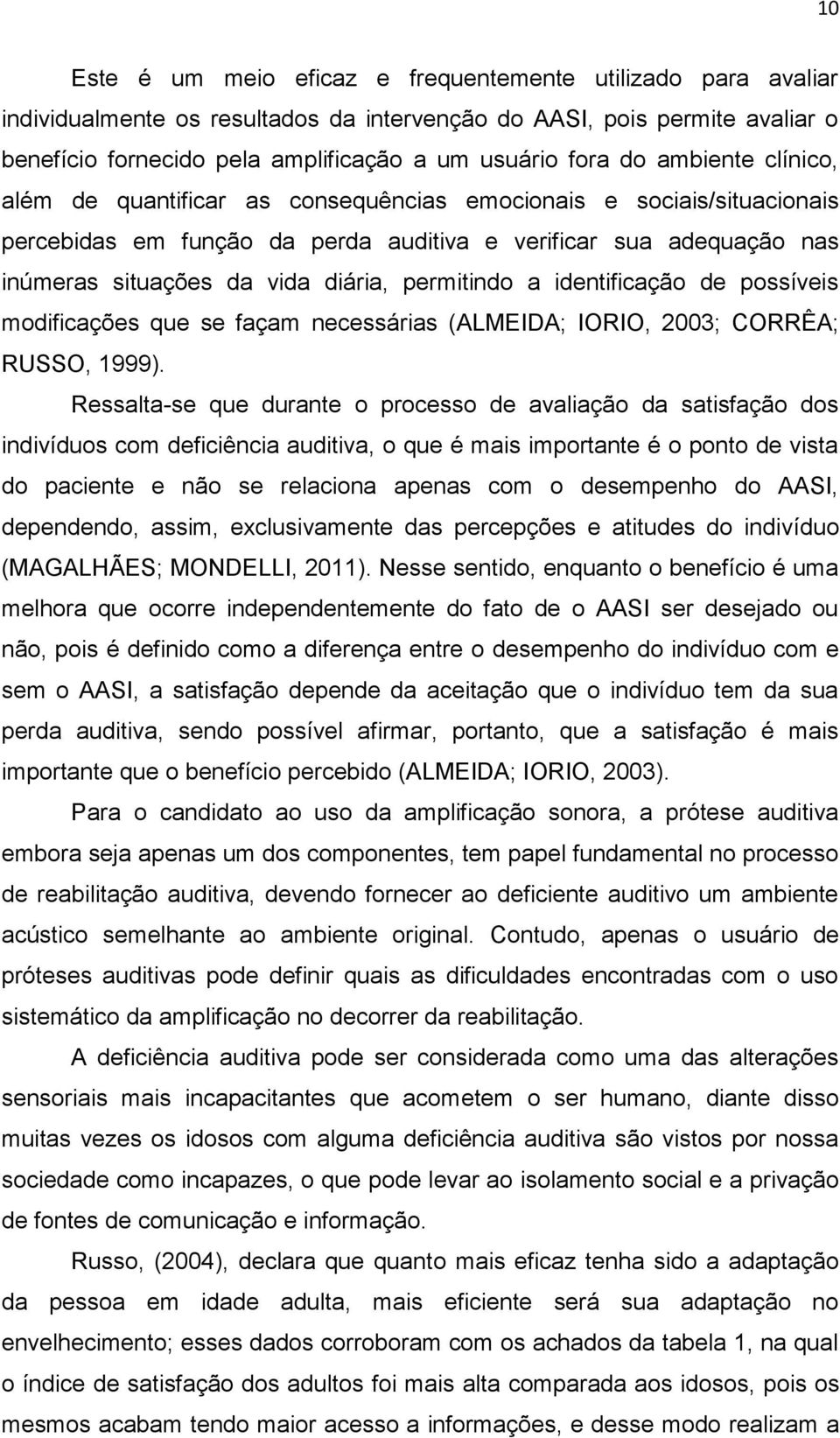 permitindo a identificação de possíveis modificações que se façam necessárias (ALMEIDA; IORIO, 2003; CORRÊA; RUSSO, 1999).