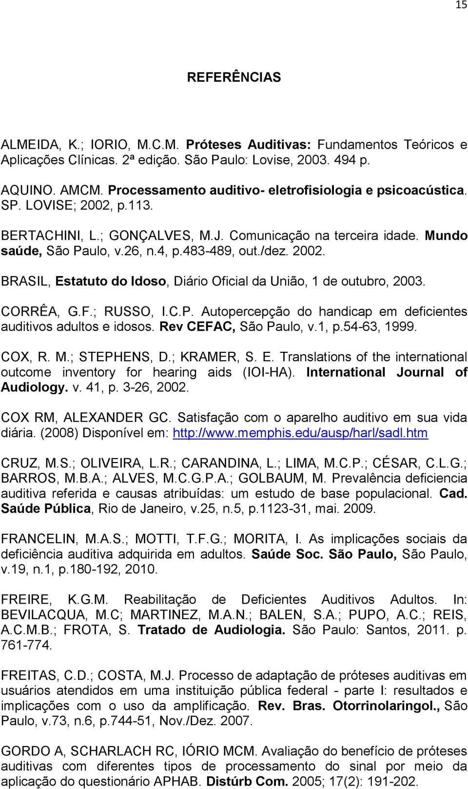 /dez. 2002. BRASIL, Estatuto do Idoso, Diário Oficial da União, 1 de outubro, 2003. CORRÊA, G.F.; RUSSO, I.C.P. Autopercepção do handicap em deficientes auditivos adultos e idosos.