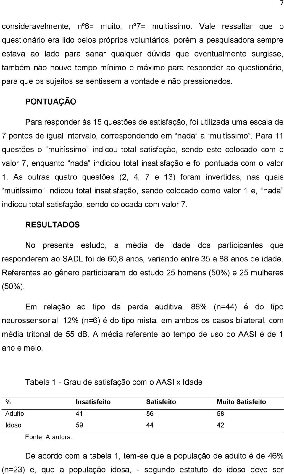 e máximo para responder ao questionário, para que os sujeitos se sentissem a vontade e não pressionados.