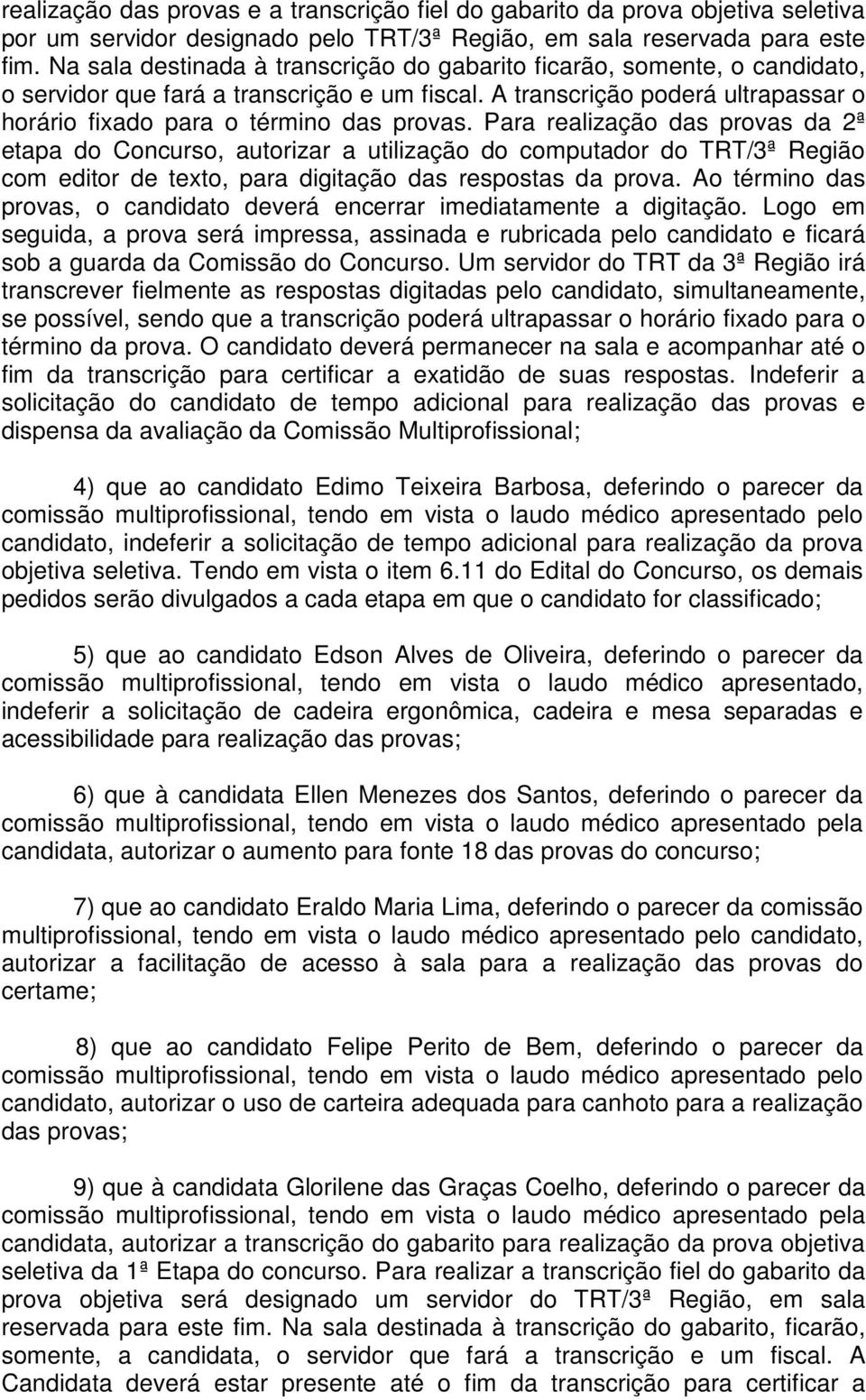 Para realização das provas da 2ª etapa do Concurso, autorizar a utilização do computador do TRT/3ª Região com editor de texto, para digitação das respostas da prova.