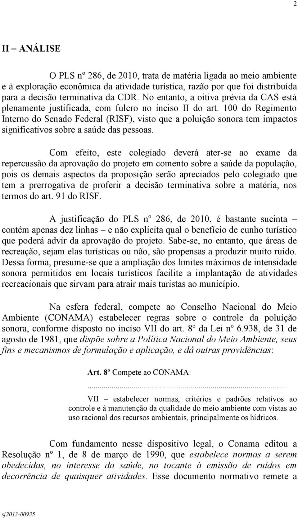 100 do Regimento Interno do Senado Federal (RISF), visto que a poluição sonora tem impactos significativos sobre a saúde das pessoas.