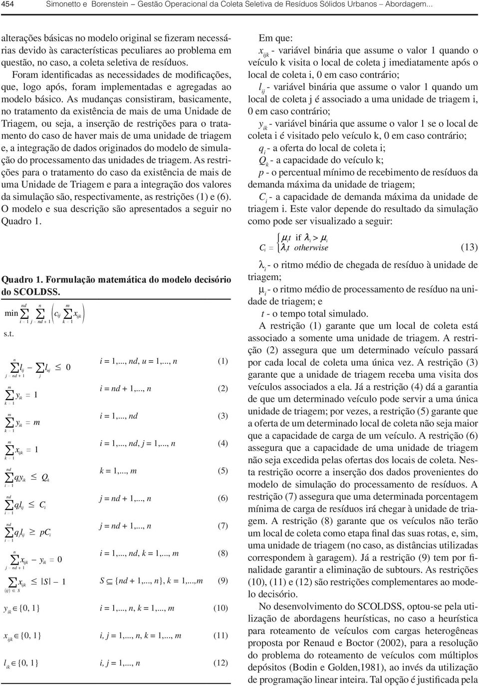 Foram identificadas as necessidades de modificações, que, logo após, foram implementadas e agregadas ao modelo básico.