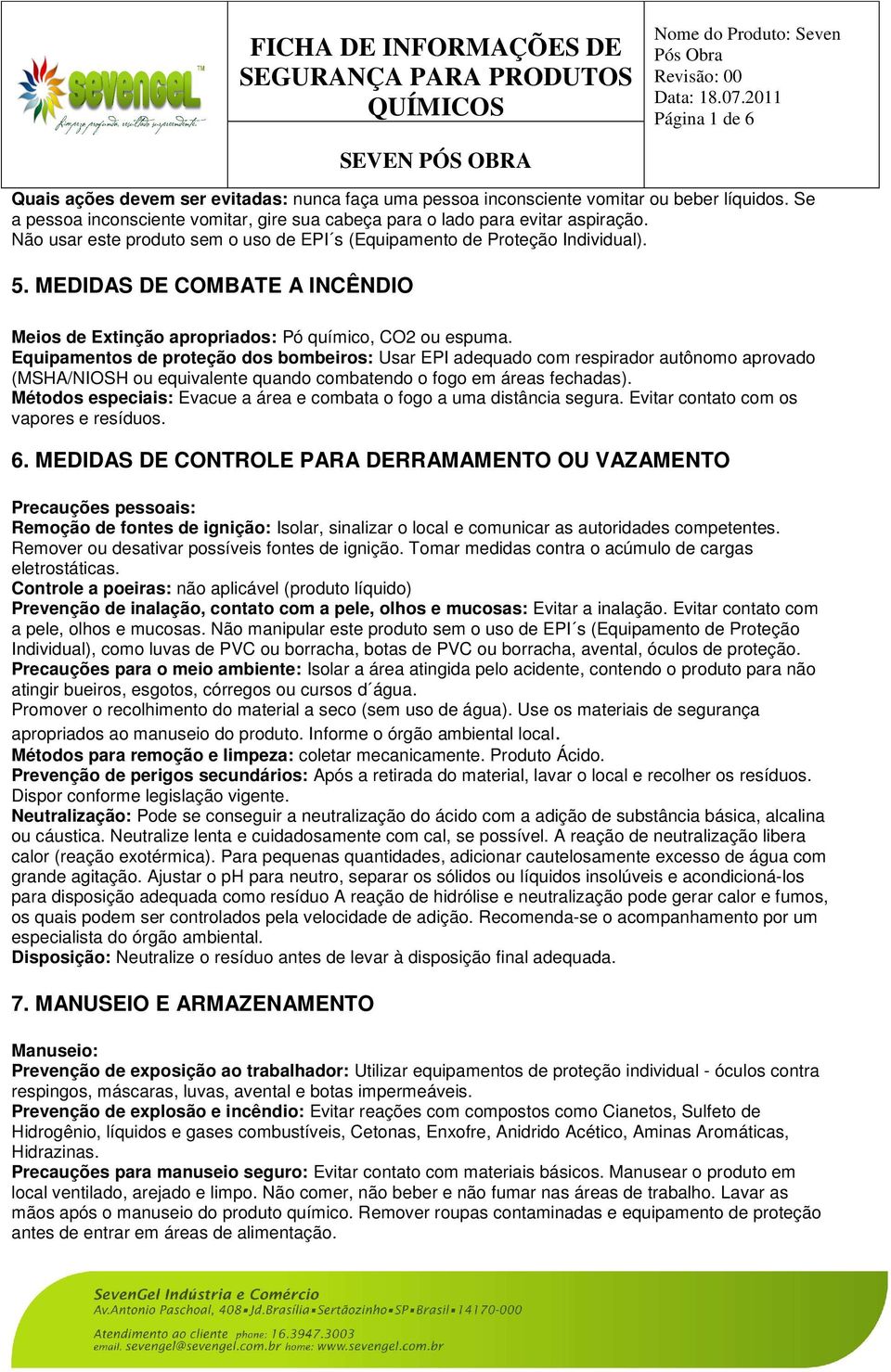 Equipamentos de proteção dos bombeiros: Usar EPI adequado com respirador autônomo aprovado (MSHA/NIOSH ou equivalente quando combatendo o fogo em áreas fechadas).