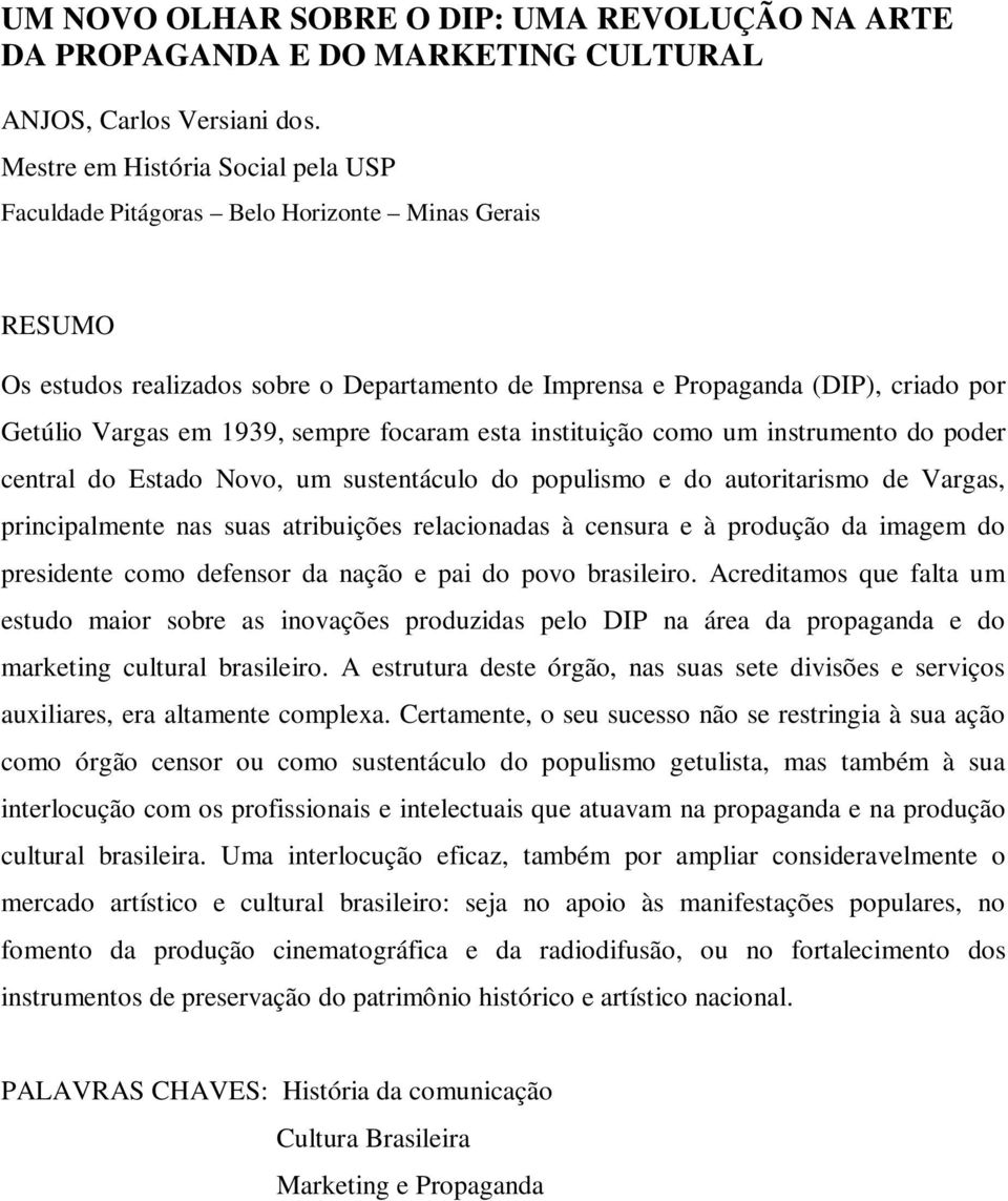 sempre focaram esta instituição como um instrumento do poder central do Estado Novo, um sustentáculo do populismo e do autoritarismo de Vargas, principalmente nas suas atribuições relacionadas à