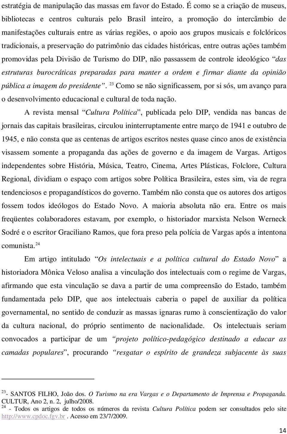 folclóricos tradicionais, a preservação do patrimônio das cidades históricas, entre outras ações também promovidas pela Divisão de Turismo do DIP, não passassem de controle ideológico das estruturas