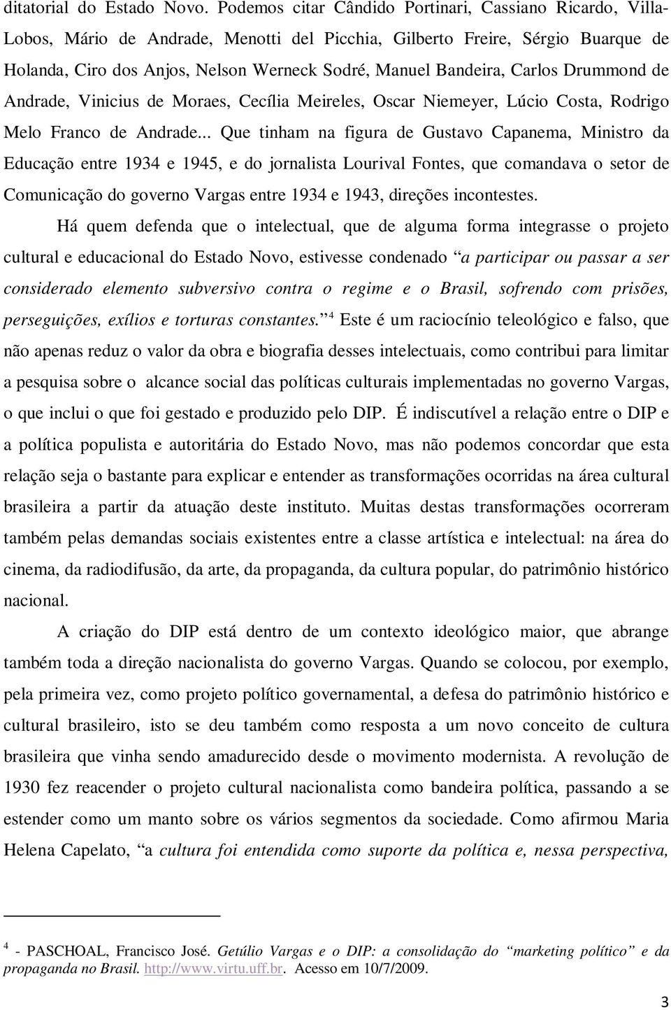 Bandeira, Carlos Drummond de Andrade, Vinicius de Moraes, Cecília Meireles, Oscar Niemeyer, Lúcio Costa, Rodrigo Melo Franco de Andrade.