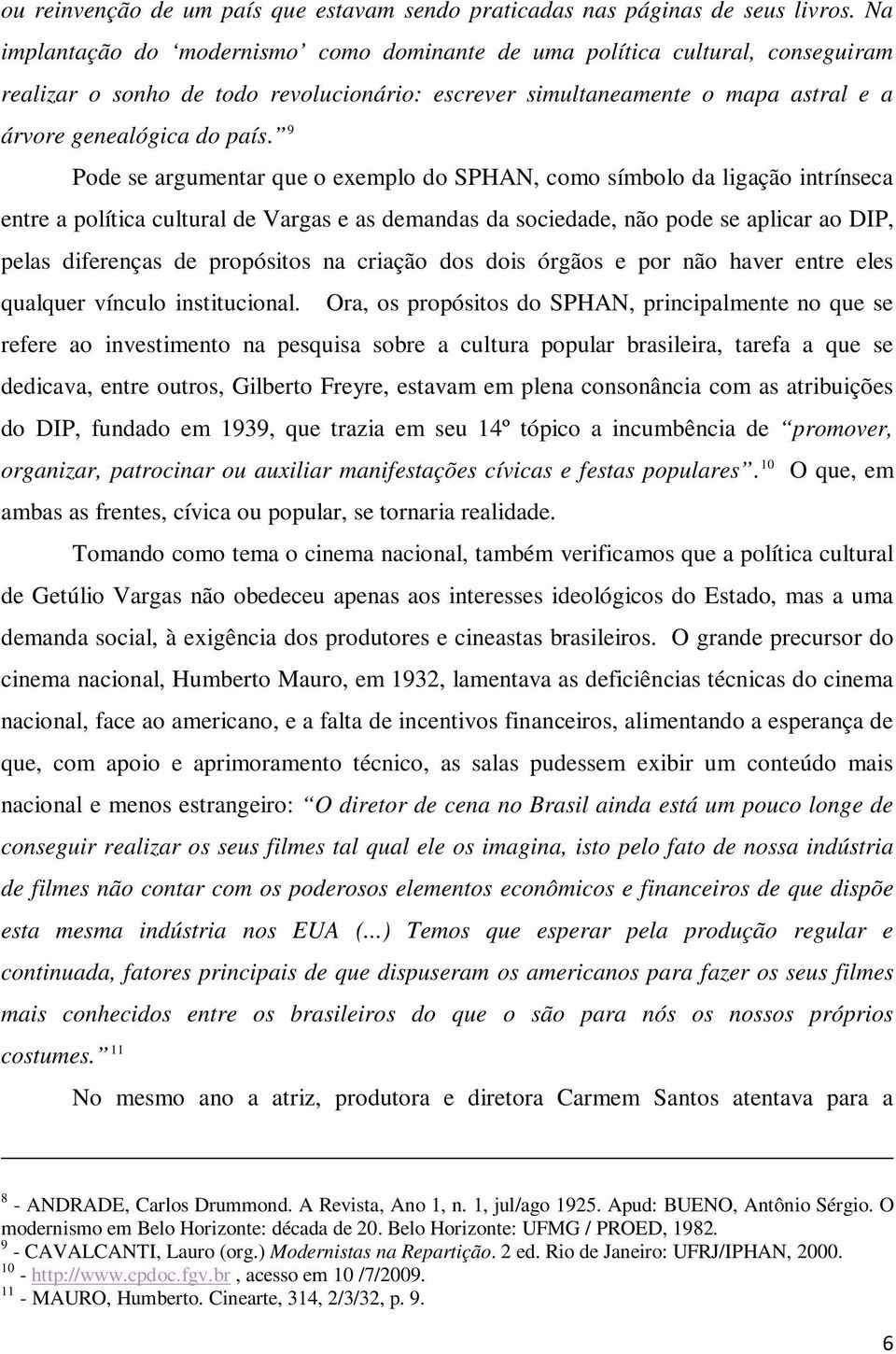 9 Pode se argumentar que o exemplo do SPHAN, como símbolo da ligação intrínseca entre a política cultural de Vargas e as demandas da sociedade, não pode se aplicar ao DIP, pelas diferenças de