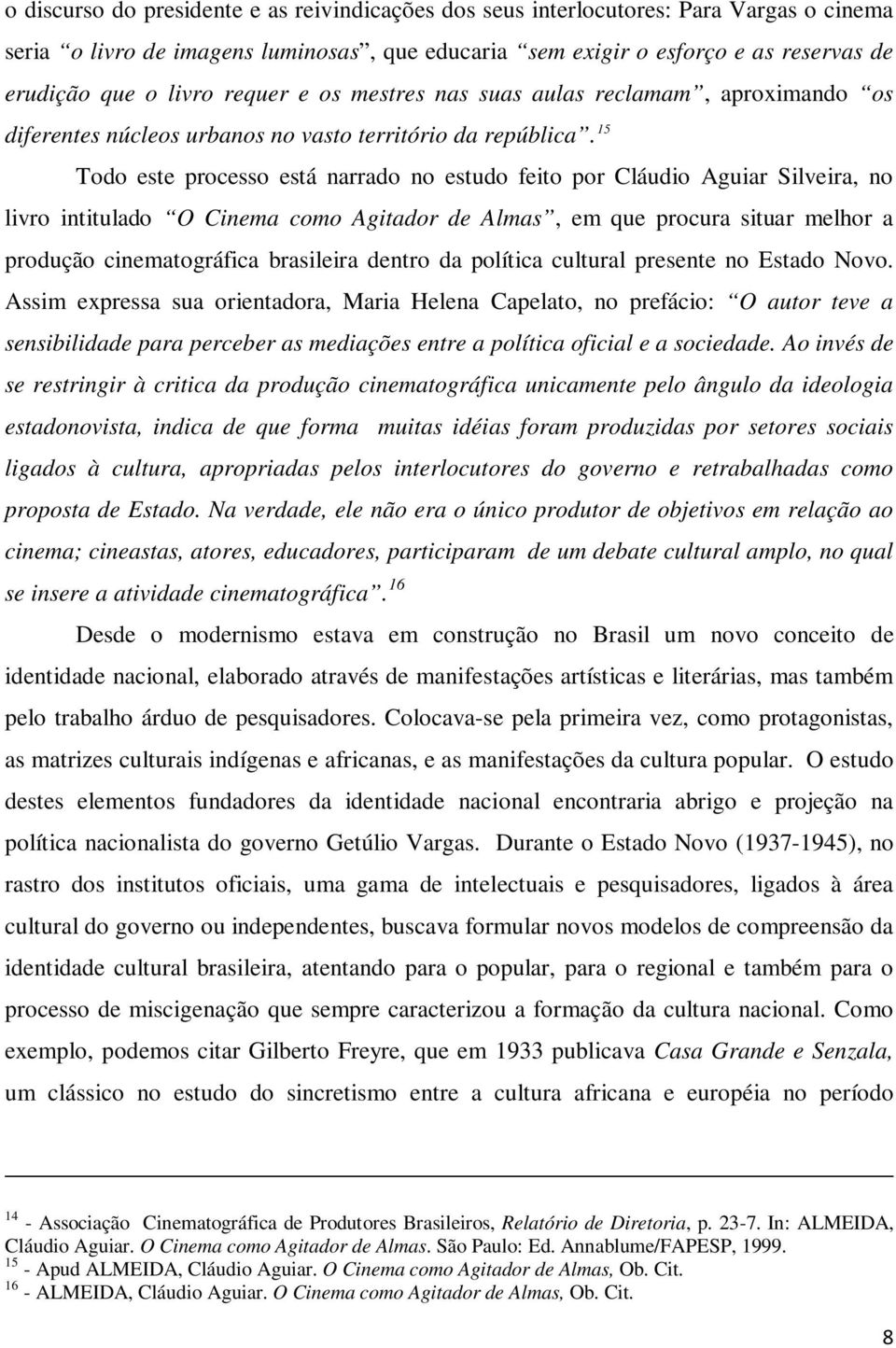 15 Todo este processo está narrado no estudo feito por Cláudio Aguiar Silveira, no livro intitulado O Cinema como Agitador de Almas, em que procura situar melhor a produção cinematográfica brasileira