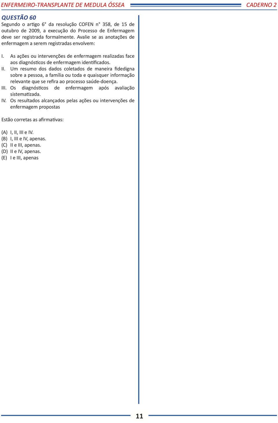 Um resumo dos dados coletados de maneira fidedigna sobre a pessoa, a família ou toda e quaisquer informação relevante que se refira ao processo saúde-doença. III.