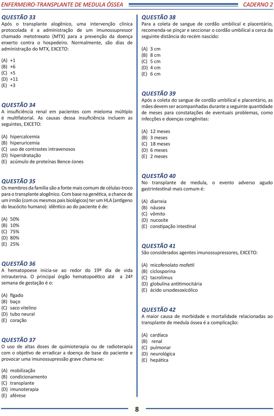 As causas dessa insuficiência incluem as seguintes, EXCETO: (A) hipercalcemia (B) hiperuricemia (C) uso de contrastes intravenosos (D) hiperidratação (E) acúmulo de proteínas Bence-Jones QUESTÃO 35