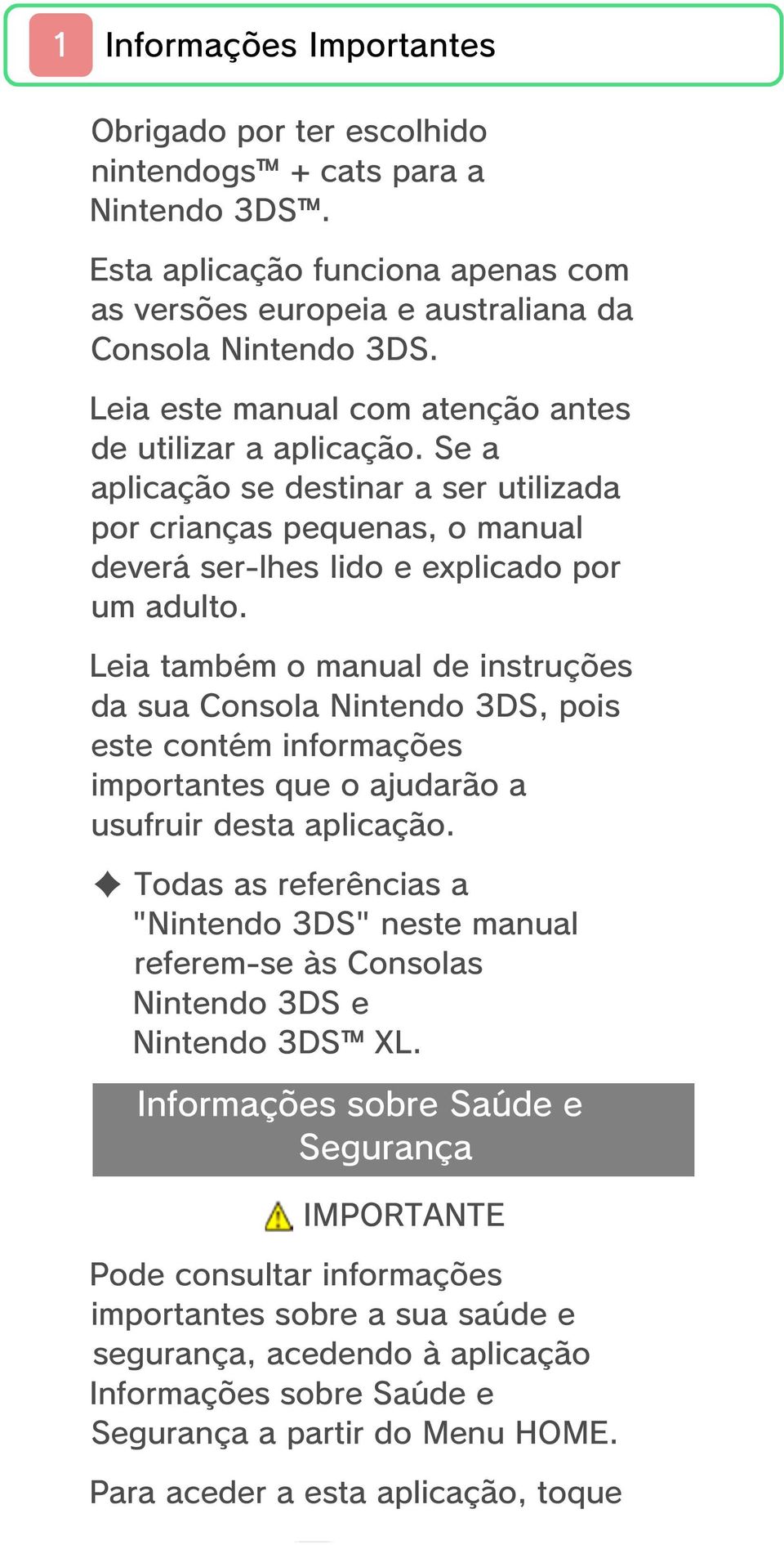 Leia também o manual de instruções da sua Consola Nintendo 3DS, pois este contém informações importantes que o ajudarão a usufruir desta aplicação.