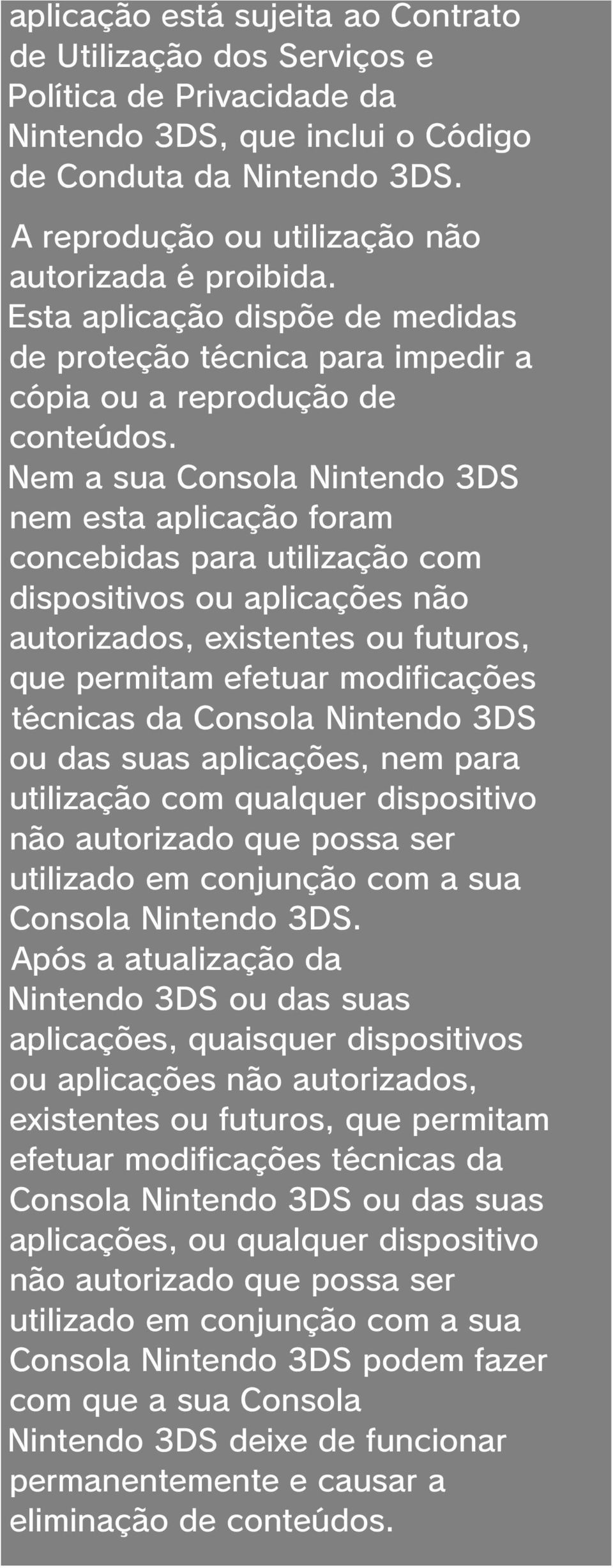 Nem a sua Consola Nintendo 3DS nem esta aplicação foram concebidas para utilização com dispositivos ou aplicações não autorizados, existentes ou futuros, que permitam efetuar modificações técnicas da