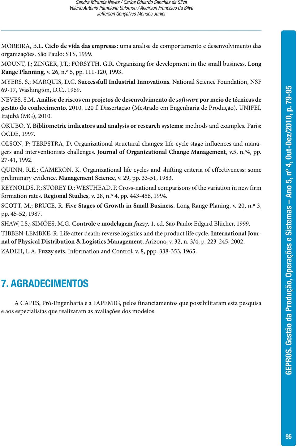 Long Range Planning, v. 26, n.º 5, pp. 111-120, 1993. MYERS, S.; MARQUIS, D.G. Successfull Industrial Innovations. National Science Foundation, NSF 69-17, Washington, D.C., 1969. NEVES, S.M. Análise de riscos em projetos de desenvolvimento de software por meio de técnicas de gestão do conhecimento.