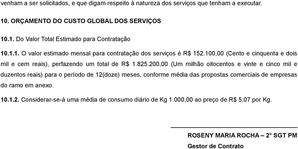 200,00 (Um milhão oitocentos e vinte e cinco mil e duzentos reais) para o período de 12(doze) meses, conforme média das propostas comerciais de empresas do ramo