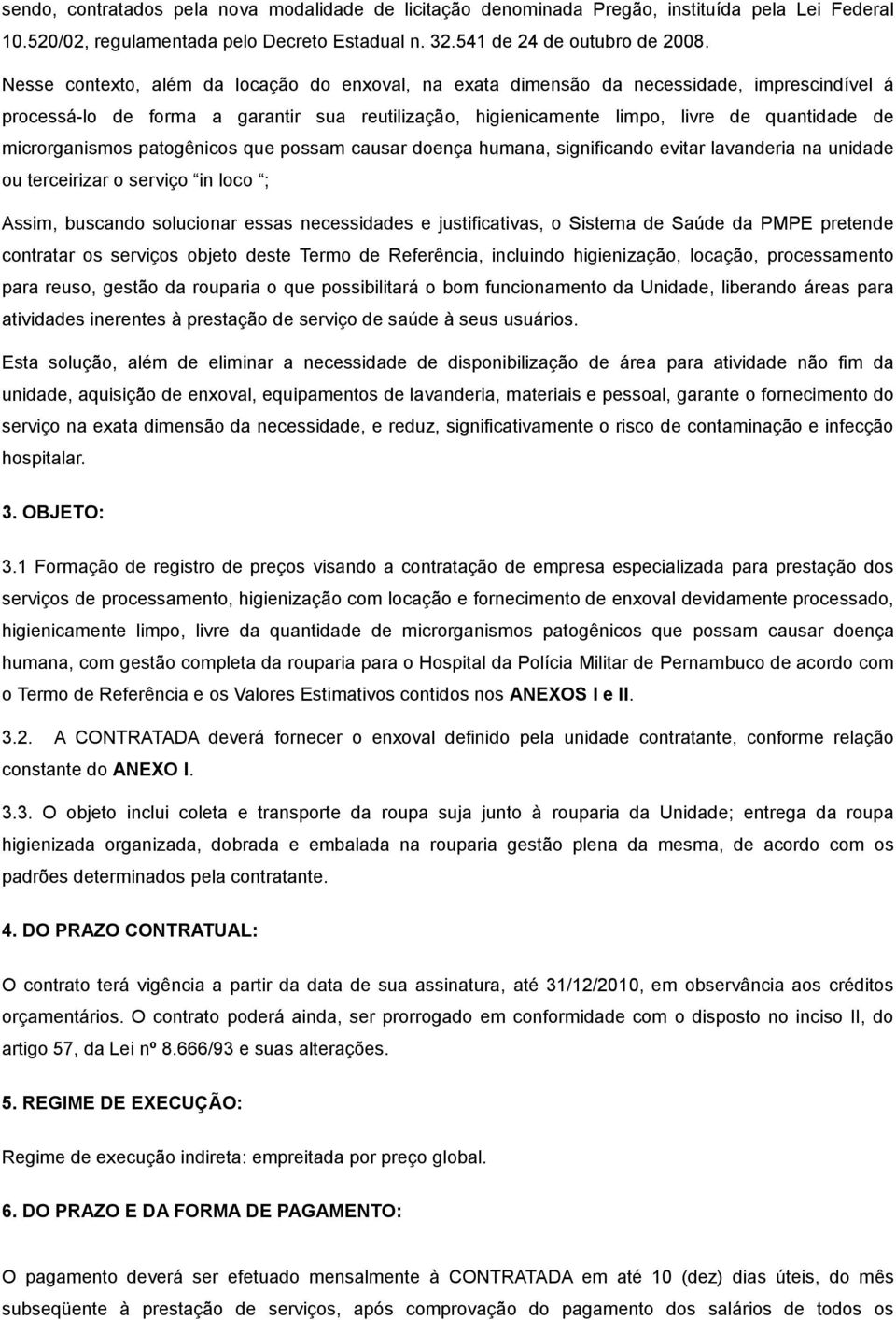 microrganismos patogênicos que possam causar doença humana, significando evitar lavanderia na unidade ou terceirizar o serviço in loco ; Assim, buscando solucionar essas necessidades e