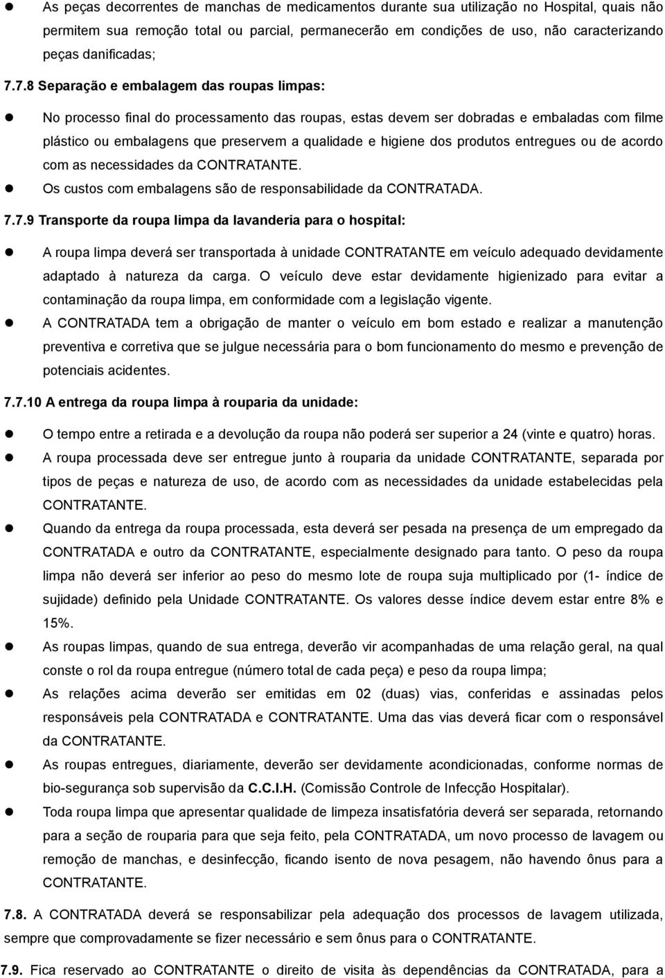 7.8 Separação e embalagem das roupas limpas: No processo final do processamento das roupas, estas devem ser dobradas e embaladas com filme plástico ou embalagens que preservem a qualidade e higiene