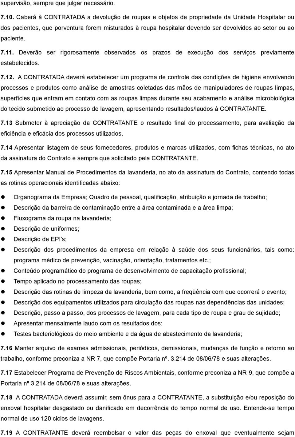 paciente. 7.11. Deverão ser rigorosamente observados os prazos de execução dos serviços previamente estabelecidos. 7.12.