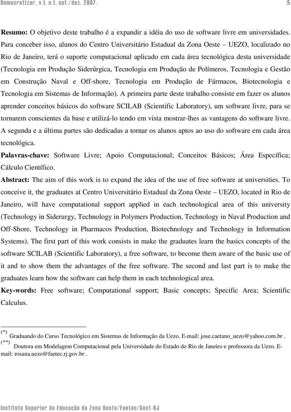 (Tecnologia em Produção Siderúrgica, Tecnologia em Produção de Polímeros, Tecnologia e Gestão em Construção Naval e Off-shore, Tecnologia em Produção de Fármacos, Biotecnologia e Tecnologia em