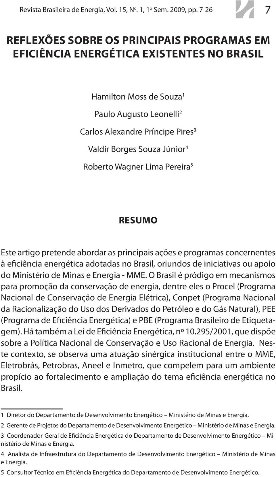 Júnior 4 Roberto Wagner Lima Pereira 5 RESUMO Este artigo pretende abordar as principais ações e programas concernentes à eficiência energética adotadas no Brasil, oriundos de iniciativas ou apoio do