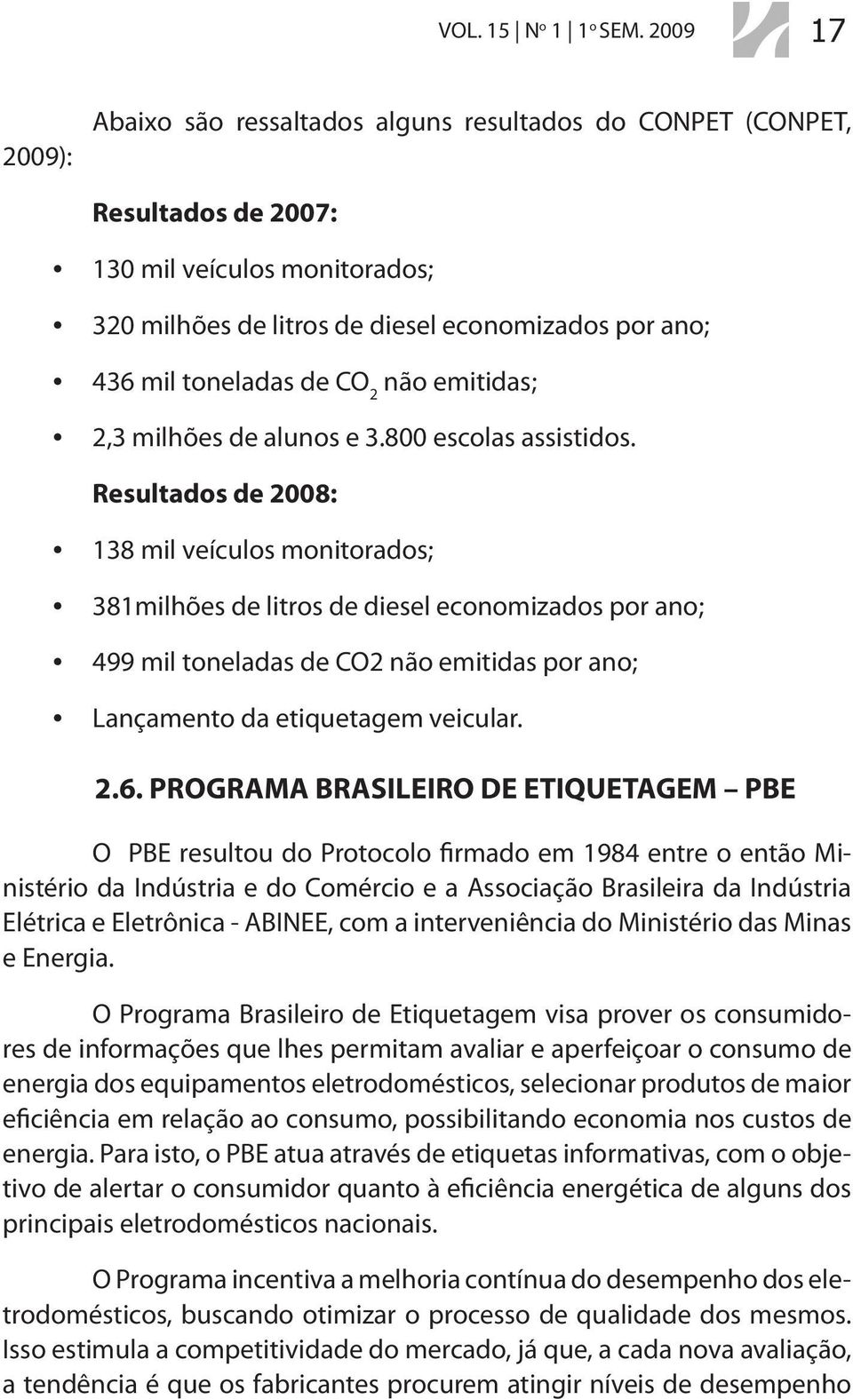 CO 2 não emitidas; 2,3 milhões de alunos e 3.800 escolas assistidos.